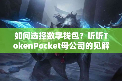 如何选择数字钱包？听听TokenPocket母公司的见解