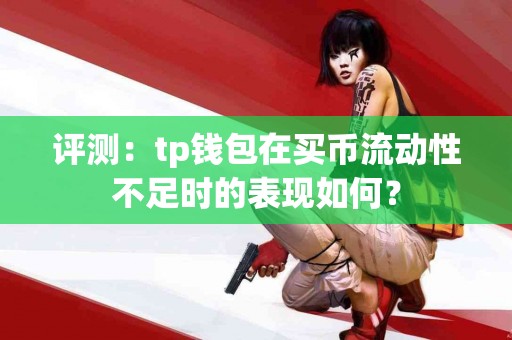 评测：tp钱包在买币流动性不足时的表现如何？