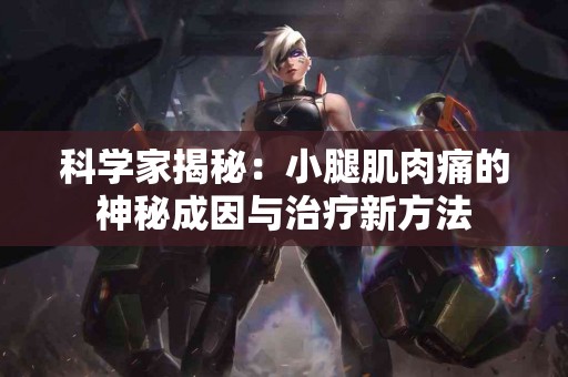 科学家揭秘：小腿肌肉痛的神秘成因与治疗新方法