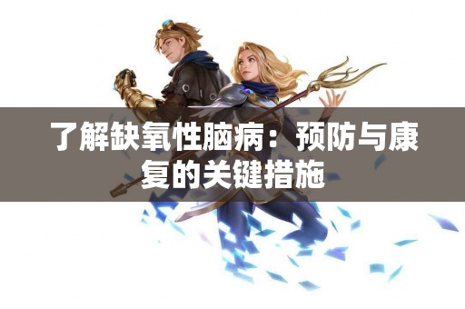 了解缺氧性脑病：预防与康复的关键措施