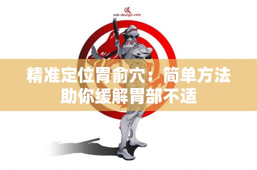 精准定位胃俞穴：简单方法助你缓解胃部不适