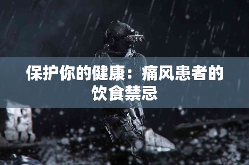 保护你的健康：痛风患者的饮食禁忌
