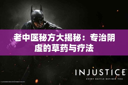 老中医秘方大揭秘：专治阴虚的草药与疗法