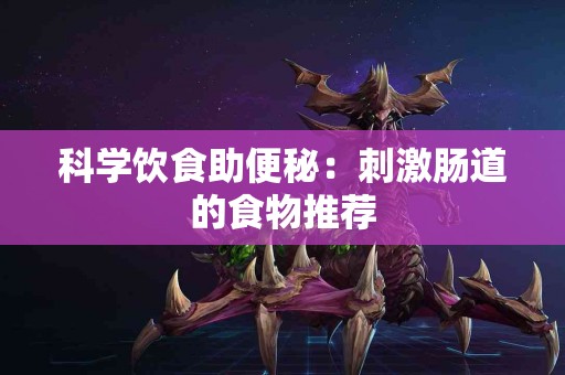 科学饮食助便秘：刺激肠道的食物推荐