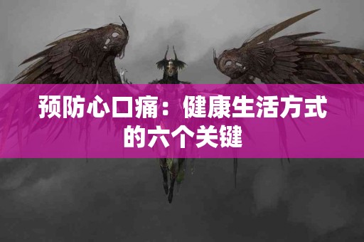 预防心口痛：健康生活方式的六个关键