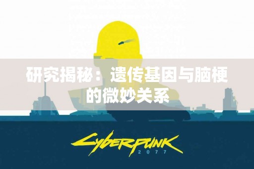 研究揭秘：遗传基因与脑梗的微妙关系