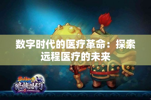 数字时代的医疗革命：探索远程医疗的未来
