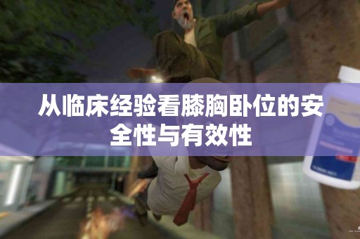 从临床经验看膝胸卧位的安全性与有效性