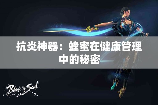 抗炎神器：蜂蜜在健康管理中的秘密