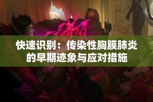 快速识别：传染性胸膜肺炎的早期迹象与应对措施