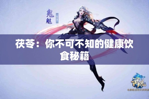 茯苓：你不可不知的健康饮食秘籍