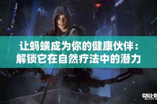 让蚂蟥成为你的健康伙伴：解锁它在自然疗法中的潜力