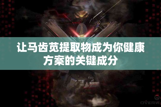 让马齿苋提取物成为你健康方案的关键成分