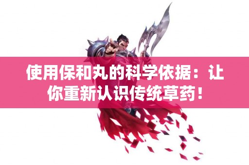 使用保和丸的科学依据：让你重新认识传统草药！