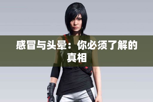 感冒与头晕：你必须了解的真相