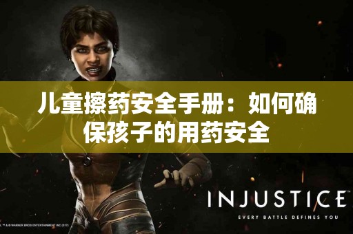 儿童擦药安全手册：如何确保孩子的用药安全