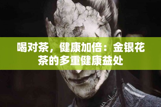 喝对茶，健康加倍：金银花茶的多重健康益处