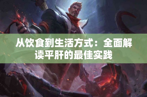 从饮食到生活方式：全面解读平肝的最佳实践